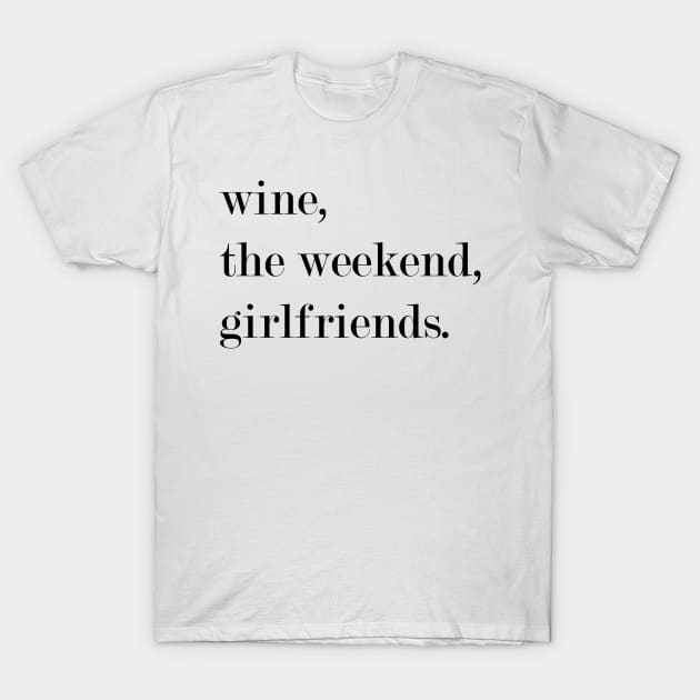 Wine, The Weekend, Girlfriends. T-Shirt by Woozy Swag